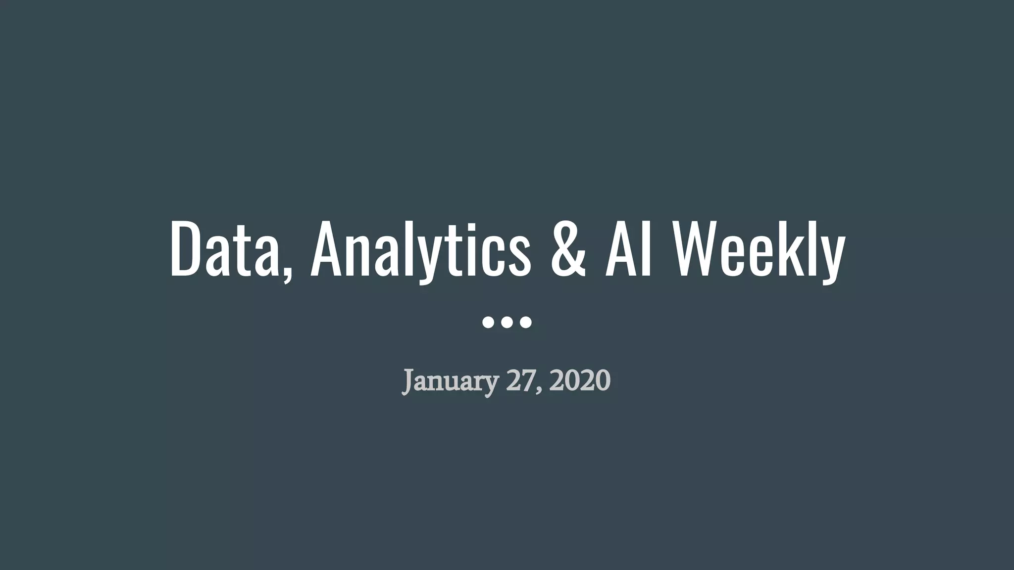 Data, Analytics & AI Weekly
January 27, 2020