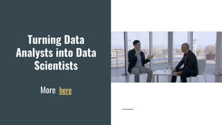Turning Data
Analysts into Data
Scientists
More here