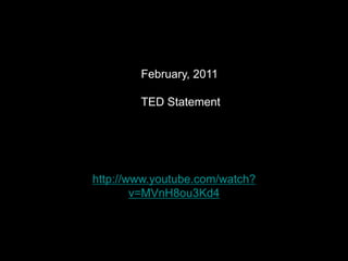 February, 2011

        TED Statement




http://www.youtube.com/watch?
        v=MVnH8ou3Kd4
 