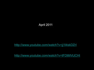 April 2011




http://www.youtube.com/watch?v=jj1l4skDZrI


http://www.youtube.com/watch?v=tFDtMVlJCHI
 