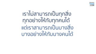แต่เราสามารถเป็นบางสิ่ง
บางอย่างให้กับบางคนได้
เราไม่สามารถเป็นทุกสิ่ง
ทุกอย่างให้กับทุกคนได้
 