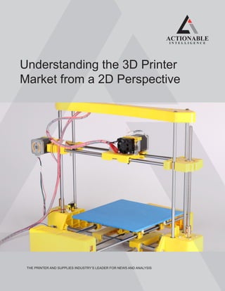 THE PRINTER AND SUPPLIES INDUSTRY’S LEADER FOR NEWS AND ANALYSIS
Understanding the 3D Printer
Market from a 2D Perspective
 