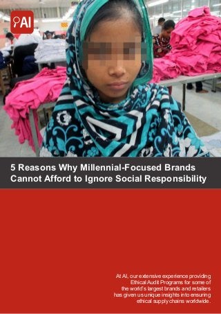 5 Reasons Why Millennial-Focused Brands
Cannot Afford to Ignore Social Responsibility
At AI, our extensive experience providing
Ethical Audit Programs for some of
the world’s largest brands and retailers
has given us unique insights into ensuring
ethical supply chains worldwide.
 