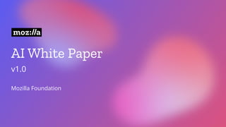 AI White Paper
Mozilla Foundation
v1.0
 