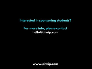 Interested in sponsoring students?
For more info, please contact
hello@aiwip.com
www.aiwip.com
 