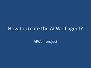 How to create the AI Wolf agent?
AIWolf project
 