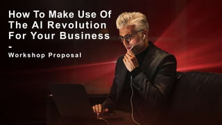 How To Make Use Of
The AI Revolution
For Your Business
-
Workshop Proposal
 