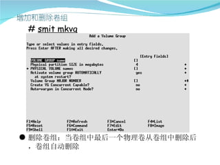 # smit mkvg




● 删除卷组：当卷组中最后一个物理卷从卷组中删除后
  ，卷组自动删除
 