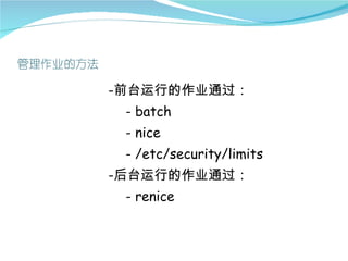 -前台运行的作业通过：
 - batch
 - nice
 - /etc/security/limits
-后台运行的作业通过：
 - renice
 