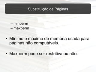 minperm maxperm Mínimo e máximo de memória usada para páginas não computáveis. Maxperm pode ser restritiva ou não. Substituição de Páginas 
