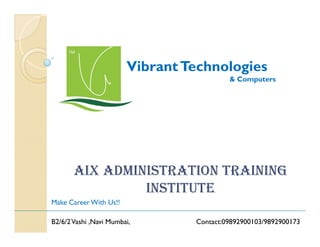 Vibrant Technologies
& Computers

aiX administration training
institute
Make Career With Us!!
B2/6/2 Vashi ,Navi Mumbai,

Contact:09892900103/9892900173

 