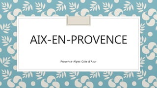 AIX-EN-PROVENCE
Provence-Alpes-Côte d'Azur
 