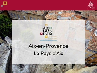 Aix-en-Provence
Le Pays d’Aix
 