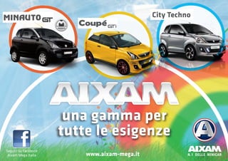 N.1 DELLE MINICAR
Seguici su Facebook
Aixam Mega Italia www.aixam-mega.it
City Techno
una gamma per
tutte le esigenze
una gamma per
tutte le esigenze
 