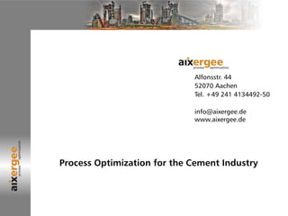 Alfonsstr. 44
52070 Aachen
Tel. +49 241 4134492-50
info@aixergee.de
www.aixergee.de
Process Optimization for the Cement Industry
 