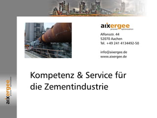 Alfonsstr. 44
52070 Aachen
Tel. +49 241 4134492-50
info@aixergee.de
www.aixergee.de
Kompetenz & Service für
die Zementindustrie
 