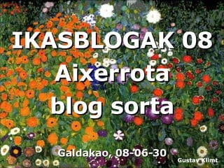 IKASBLOGAK 08 Aixerrota blog sorta Galdakao, 08-06-30 Gustav Klimt  