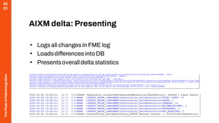 The
Peak
of
Data
Integration
20
23
AIXM delta: Presenting
• Logs all changes in FME log
• Loadsdifferences into DB
• Presentsoveralldelta statistics
 