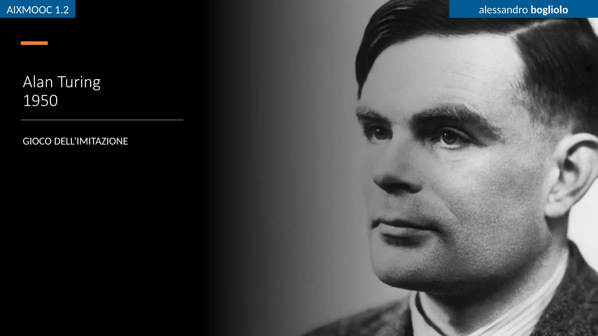 AIXMOOC 1.2 alessandro bogliolo
Alan Turing
1950
GIOCO DELL’IMITAZIONE
AIXMOOC 1.2 alessandro bogliolo
 