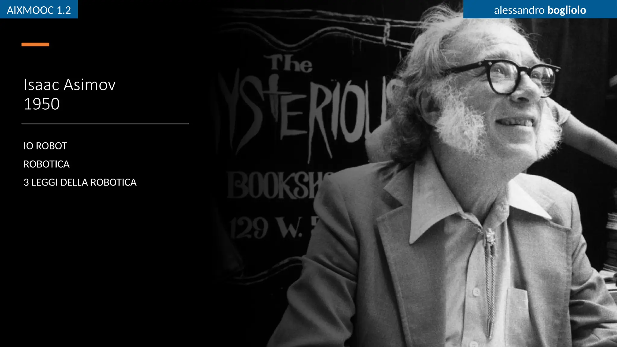 AIXMOOC 1.2 alessandro bogliolo
Isaac Asimov
1950
IO ROBOT
ROBOTICA
3 LEGGI DELLA ROBOTICA
AIXMOOC 1.2 alessandro bogliolo
 