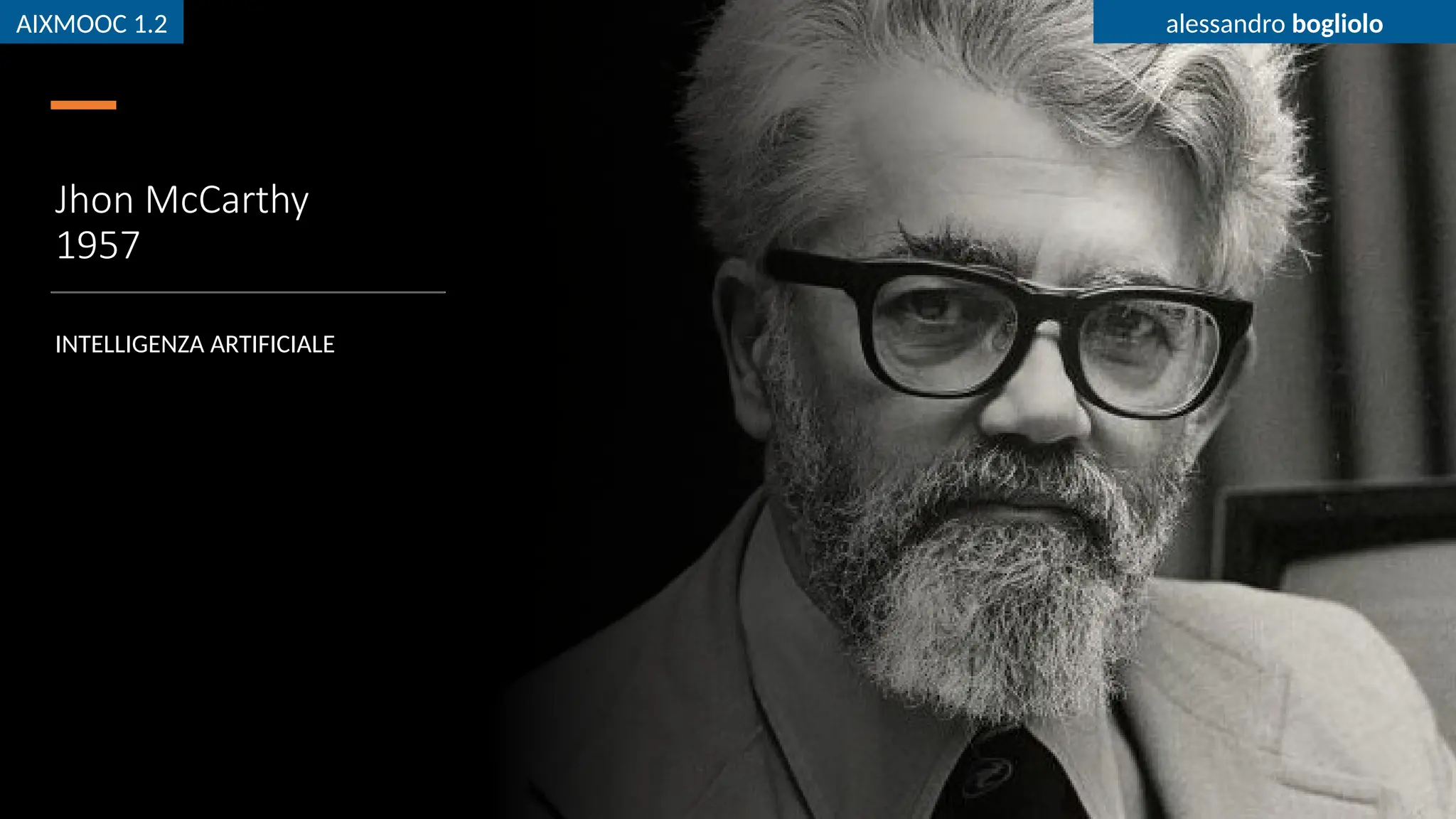 AIXMOOC 1.2 alessandro bogliolo
Jhon McCarthy
1957
INTELLIGENZA ARTIFICIALE
AIXMOOC 1.2 alessandro bogliolo
 