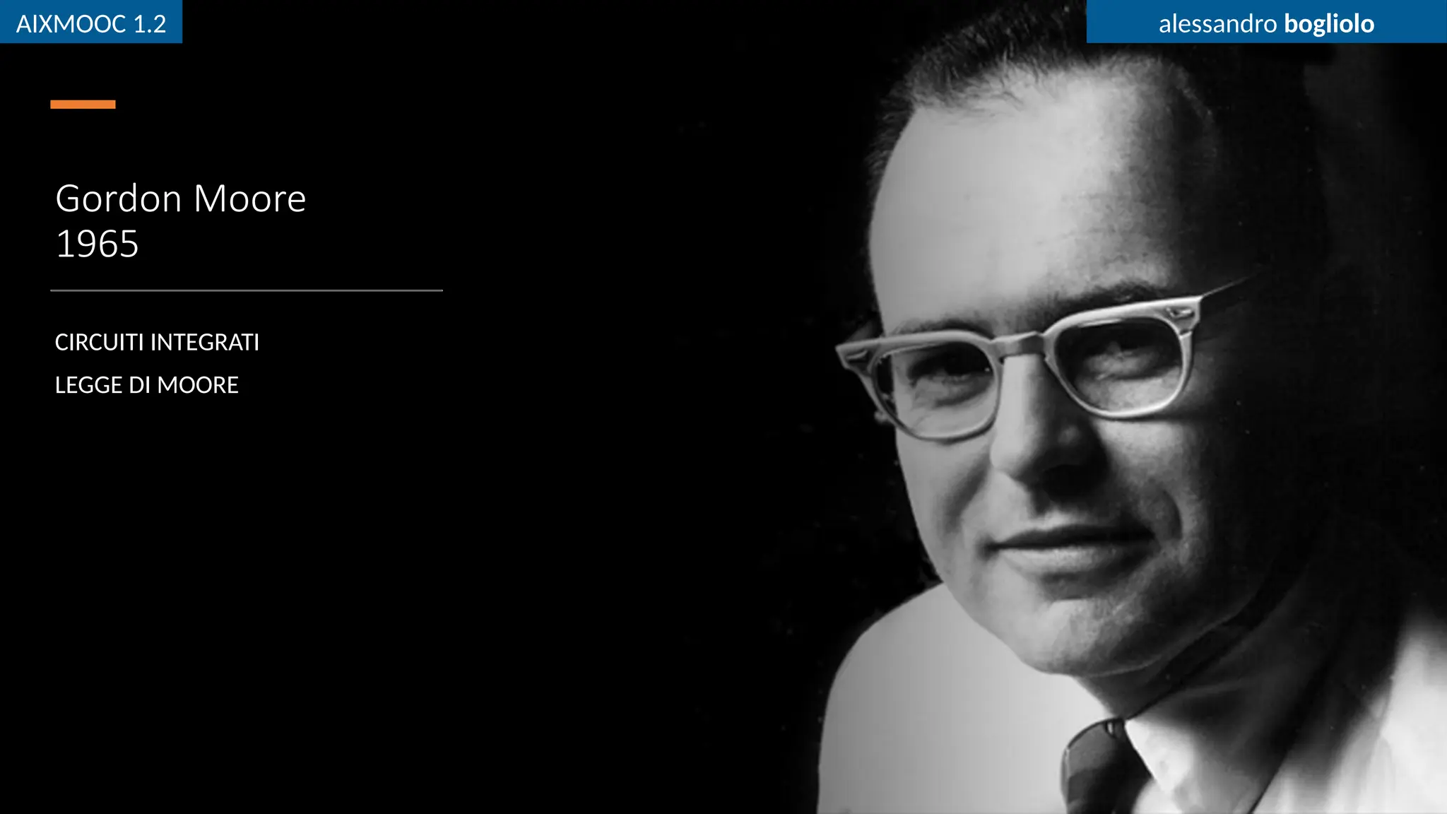 AIXMOOC 1.2 alessandro bogliolo
Gordon Moore
1965
CIRCUITI INTEGRATI
LEGGE DI MOORE
AIXMOOC 1.2 alessandro bogliolo
 