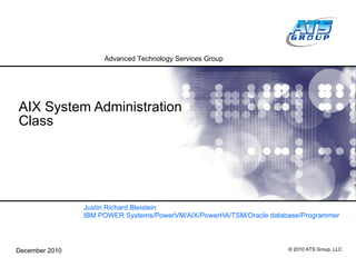 AIX System Administration Class  Justin Richard Bleistein IBM POWER Systems/PowerVM/AIX/PowerHA/TSM/Oracle database/Programmer 