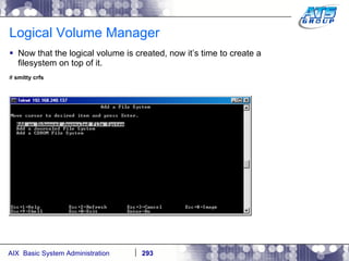 Logical Volume Manager Now that the logical volume is created, now it’s time to create a filesystem on top of it. #  smitty crfs 