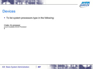 Devices To list system processors type in the following: #  lsdev -Cc processor proc0 Available 00-00 Processor # 