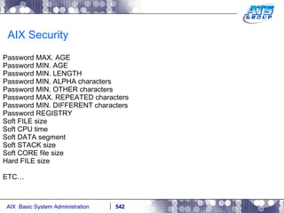 AIX Security Password MAX. AGE  Password MIN. AGE  Password MIN. LENGTH Password MIN. ALPHA characters Password MIN. OTHER characters  Password MAX. REPEATED characters  Password MIN. DIFFERENT characters  Password REGISTRY  Soft FILE size  Soft CPU time  Soft DATA segment  Soft STACK size  Soft CORE file size  Hard FILE size  ETC…  