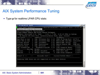 AIX System Performance Tuning Type  p  for realtime LPAR CPU stats: 
