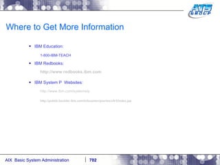 Where to Get More Information IBM Education:  1-800-IBM-TEACH IBM Redbooks:  http://www.redbooks.ibm.com IBM System P  Websites: http://www.ibm.com/systems/p http://publib.boulder.ibm.com/infocenter/pseries/v5r3/index.jsp 