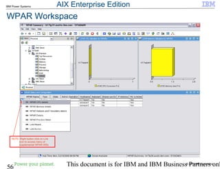 © 2010 IBM Corporation
56 This document is for IBM and IBM Business Partners onl
IBM Power Systems
WPAR Workspace
NOTE: Right button click on Link
icon to access menu of
supplemental WPAR WSs
AIX Enterprise Edition
 