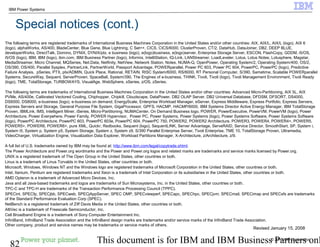 © 2010 IBM Corporation
82 This document is for IBM and IBM Business Partners onl
IBM Power Systems
The following terms are registered trademarks of International Business Machines Corporation in the United States and/or other countries: AIX, AIX/L, AIX/L (logo), AIX 6
(logo), alphaWorks, AS/400, BladeCenter, Blue Gene, Blue Lightning, C Set++, CICS, CICS/6000, ClusterProven, CT/2, DataHub, DataJoiner, DB2, DEEP BLUE,
developerWorks, DirectTalk, Domino, DYNIX, DYNIX/ptx, e business (logo), e(logo)business, e(logo)server, Enterprise Storage Server, ESCON, FlashCopy, GDDM, i5/OS,
i5/OS (logo), IBM, IBM (logo), ibm.com, IBM Business Partner (logo), Informix, IntelliStation, IQ-Link, LANStreamer, LoadLeveler, Lotus, Lotus Notes, Lotusphere, Magstar,
MediaStreamer, Micro Channel, MQSeries, Net.Data, Netfinity, NetView, Network Station, Notes, NUMA-Q, OpenPower, Operating System/2, Operating System/400, OS/2,
OS/390, OS/400, Parallel Sysplex, PartnerLink, PartnerWorld, Passport Advantage, POWERparallel, Power PC 603, Power PC 604, PowerPC, PowerPC (logo), Predictive
Failure Analysis, pSeries, PTX, ptx/ADMIN, Quick Place, Rational, RETAIN, RISC System/6000, RS/6000, RT Personal Computer, S/390, Sametime, Scalable POWERparallel
Systems, SecureWay, Sequent, ServerProven, SpaceBall, System/390, The Engines of e-business, THINK, Tivoli, Tivoli (logo), Tivoli Management Environment, Tivoli Ready
(logo), TME, TotalStorage, TURBOWAYS, VisualAge, WebSphere, xSeries, z/OS, zSeries.
The following terms are trademarks of International Business Machines Corporation in the United States and/or other countries: Advanced Micro-Partitioning, AIX 5L, AIX
PVMe, AS/400e, Calibrated Vectored Cooling, Chiphopper, Chipkill, Cloudscape, DataPower, DB2 OLAP Server, DB2 Universal Database, DFDSM, DFSORT, DS4000,
DS6000, DS8000, e-business (logo), e-business on demand, EnergyScale, Enterprise Workload Manager, eServer, Express Middleware, Express Portfolio, Express Servers,
Express Servers and Storage, General Purpose File System, GigaProcessor, GPFS, HACMP, HACMP/6000, IBM Systems Director Active Energy Manager, IBM TotalStorage
Proven, IBMLink, IMS, Intelligent Miner, iSeries, Micro-Partitioning, NUMACenter, On Demand Business logo, POWER, PowerExecutive, PowerVM, PowerVM (logo), Power
Architecture, Power Everywhere, Power Family, POWER Hypervisor, Power PC, Power Systems, Power Systems (logo), Power Systems Software, Power Systems Software
(logo), PowerPC Architecture, PowerPC 603, PowerPC 603e, PowerPC 604, PowerPC 750, POWER2, POWER2 Architecture, POWER3, POWER4, POWER4+, POWER5,
POWER5+, POWER6, POWER6+, pure XML, Quickr, Redbooks, Sequent (logo), SequentLINK, Server Advantage, ServeRAID, Service Director, SmoothStart, SP, System i,
System i5, System p, System p5, System Storage, System z, System z9, S/390 Parallel Enterprise Server, Tivoli Enterprise, TME 10, TotalStorage Proven, Ultramedia,
VideoCharger, Virtualization Engine, Visualization Data Explorer, Workload Partitions Manager, X-Architecture, z/Architecture, z/9.
A full list of U.S. trademarks owned by IBM may be found at: http://www.ibm.com/legal/copytrade.shtml.
The Power Architecture and Power.org wordmarks and the Power and Power.org logos and related marks are trademarks and service marks licensed by Power.org.
UNIX is a registered trademark of The Open Group in the United States, other countries or both.
Linux is a trademark of Linus Torvalds in the United States, other countries or both.
Microsoft, Windows, Windows NT and the Windows logo are registered trademarks of Microsoft Corporation in the United States, other countries or both.
Intel, Itanium, Pentium are registered trademarks and Xeon is a trademark of Intel Corporation or its subsidiaries in the United States, other countries or both.
AMD Opteron is a trademark of Advanced Micro Devices, Inc.
Java and all Java-based trademarks and logos are trademarks of Sun Microsystems, Inc. in the United States, other countries or both.
TPC-C and TPC-H are trademarks of the Transaction Performance Processing Council (TPPC).
SPECint, SPECfp, SPECjbb, SPECweb, SPECjAppServer, SPEC OMP, SPECviewperf, SPECapc, SPEChpc, SPECjvm, SPECmail, SPECimap and SPECsfs are trademarks
of the Standard Performance Evaluation Corp (SPEC).
NetBench is a registered trademark of Ziff Davis Media in the United States, other countries or both.
AltiVec is a trademark of Freescale Semiconductor, Inc.
Cell Broadband Engine is a trademark of Sony Computer Entertainment Inc.
InfiniBand, InfiniBand Trade Association and the InfiniBand design marks are trademarks and/or service marks of the InfiniBand Trade Association.
Other company, product and service names may be trademarks or service marks of others.
Revised January 15, 2008
Special notices (cont.)
 