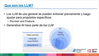29
• Los LLM de uso general se pueden entrenar previamente y luego
ajustar para propósitos específicos
– Pre-train and Finetune
• Generative AI hace parte de los LLM
Que son los LLM?
 