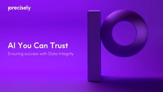 AI You Can Trust
Ensuring success with Data Integrity
 
