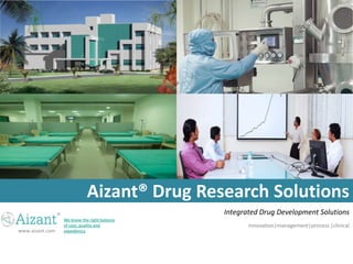 Aizant® Drug Research Solutions
                                             Integrated Drug Development Solutions
                 We know the right balance
                 of cost, quality and               Innovation|management|process |clinical
www.aizant.com   expediency
 