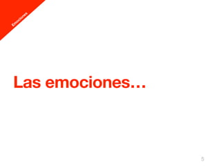 Las emociones…



                  5
 