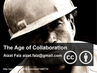 The Age of Collaboration
Aizat Faiz aizat.faiz@gmail.com


http://www.flickr.com/photos/saad/1968774/
 