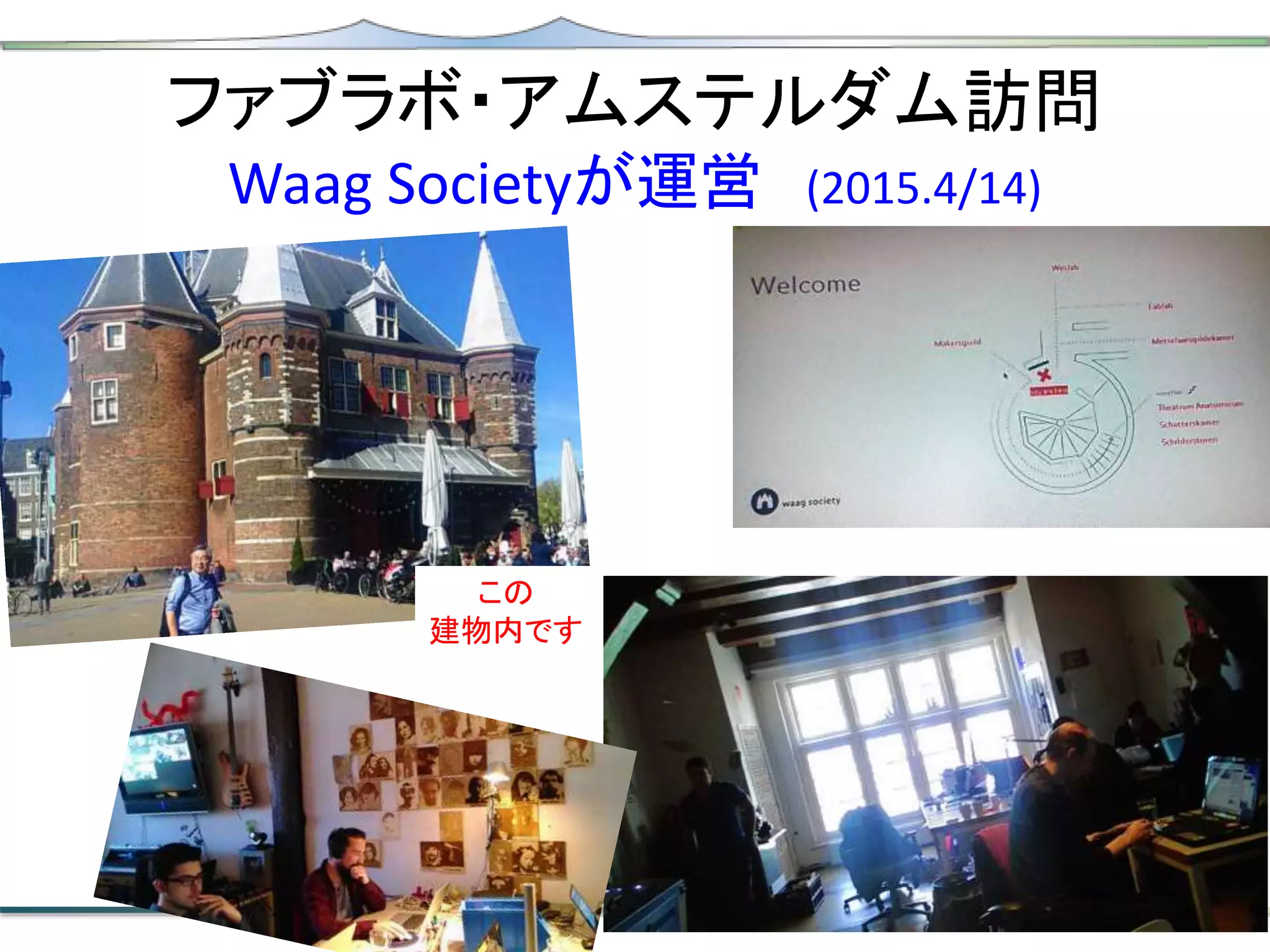 ファブラボ・アムステルダム訪問
Waag Societyが運営 (2015.4/14)
この
建物内です
 