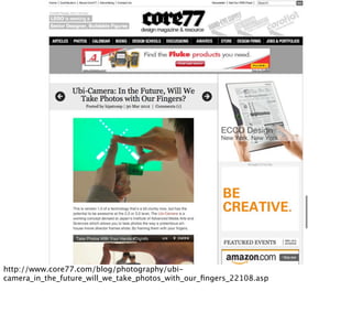 http://www.core77.com/blog/photography/ubi-
camera_in_the_future_will_we_take_photos_with_our_ﬁngers_22108.asp
 