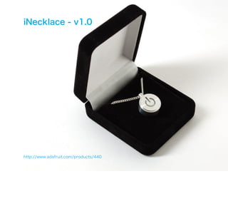 iNecklace - v1.0




http://www.adafruit.com/products/440
 