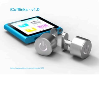 iCuﬄinks - v1.0




http://www.adafruit.com/products/379
 