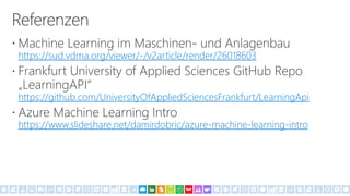 https://sud.vdma.org/viewer/-/v2article/render/26018603
https://github.com/UniversityOfAppliedSciencesFrankfurt/LearningApi
https://www.slideshare.net/damirdobric/azure-machine-learning-intro
 