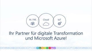 Ihr Partner für digitale Transformation
und Microsoft Azure!
Cloud IoTAI / ML
 