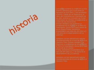 Los AJÍES tuvieron su origen en la zona andina y selvática de lo que antes se denominó el Alto Perú, y hoy pertenece a Bolivia. Desde allí se dispersaron al resto del continente por intermedio de las aves, quienes al consumir las frutas dispersaban las semillas, propagándolas a través de sus excreciones.Existen vestigios que muestran la antigüedad de los AJÍES en el Perú: El investigador JuniusBird halló restos de ají en Huaca Prieta, yacimiento arqueológico que data del año 2500 a.C. y se ubica en el departamento de La Libertad.Asimismo, se han identificado algunas representaciones de frutos de AJÍ en el Obelisco Tello, Existen vestigios que muestran la antigüedad de los AJÍES en el Perú: El investigador JuniusBird halló restos de ají en Huaca Prieta, yacimiento arqueológico que data del año 2500 a.C. y se ubica en el departamento de La Libertad.Asimismo, se han identificado algunas representaciones de frutos de AJÍ en el Obelisco Tello.historia