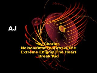 AJ

            By Charles
     Nelson/CenaFanBroski/The
     Extreme Enigma/The Heart
             Break Kid
 