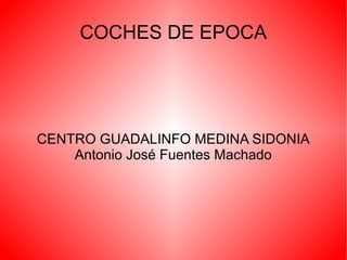 COCHES DE EPOCA




CENTRO GUADALINFO MEDINA SIDONIA
    Antonio José Fuentes Machado
 