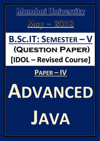 B.SC.IT: SEMESTER – V
[IDOL – Revised Course]
PAPER – IV
ADVANCED
JAVA
 