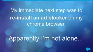 My immediate next step was to
re-install an ad blocker on my
chrome browser.
Apparently I’m not alone…
 